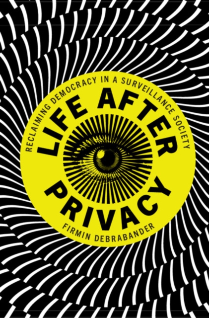 Life after Privacy : Reclaiming Democracy in a Surveillance Society, PDF eBook