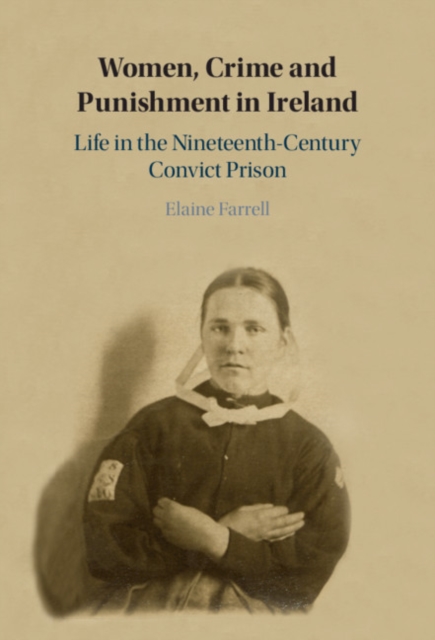 Women, Crime and Punishment in Ireland : Life in the Nineteenth-Century Convict Prison, EPUB eBook