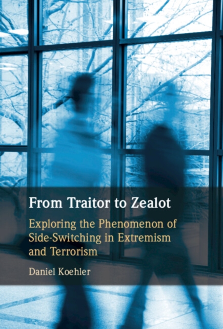 From Traitor to Zealot : Exploring the Phenomenon of Side-Switching in Extremism and Terrorism, EPUB eBook