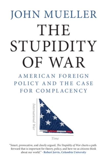 The Stupidity of War : American Foreign Policy and the Case for Complacency, EPUB eBook