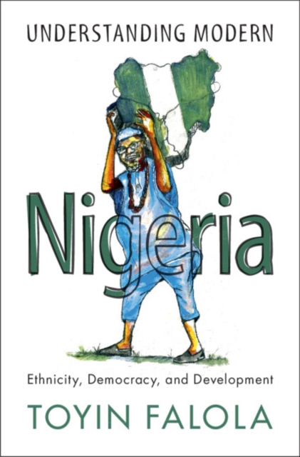 Understanding Modern Nigeria : Ethnicity, Democracy, and Development, Paperback / softback Book
