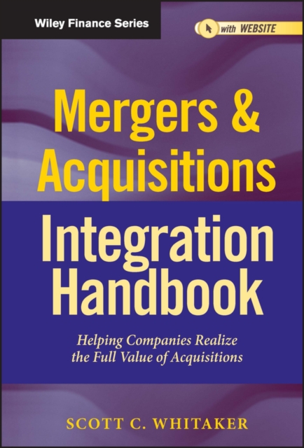 Mergers & Acquisitions Integration Handbook, + Website : Helping Companies Realize The Full Value of Acquisitions, Hardback Book