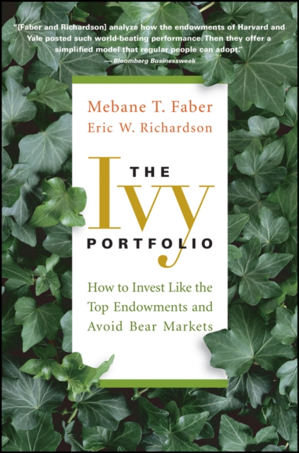 The Ivy Portfolio : How to Invest Like the Top Endowments and Avoid Bear Markets, Paperback / softback Book