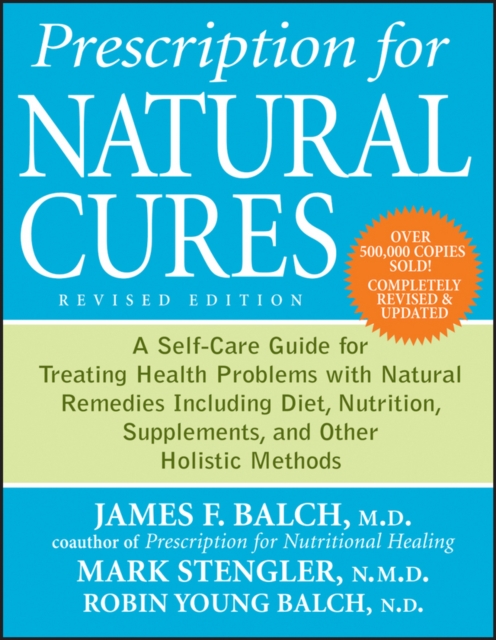 Prescription for Natural Cures : A Self-Care Guide for Treating Health Problems with Natural Remedies Including Diet, Nutrition, Supplements, and Other Holistic Methods, EPUB eBook