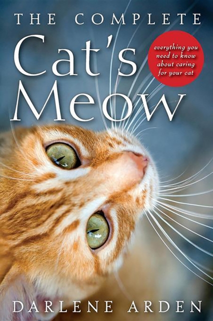 The Complete Cat's Meow : Everything You Need to Know about Caring for Your Cat, EPUB eBook