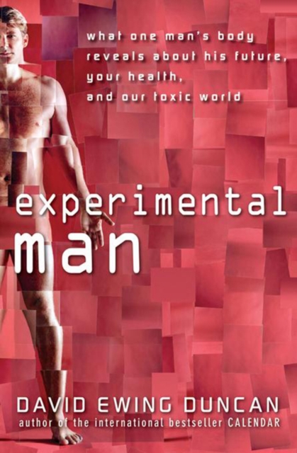 Experimental Man : What One Man's Body Reveals about His Future, Your Health, and Our Toxic World, PDF eBook