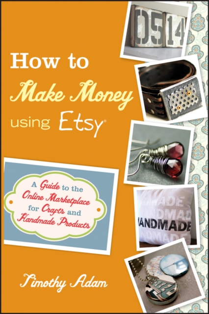 How to Make Money Using Etsy : A Guide to the Online Marketplace for Crafts and Handmade Products, EPUB eBook