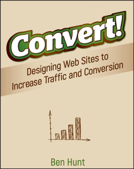 Convert! : Designing Web Sites to Increase Traffic and Conversion, PDF eBook