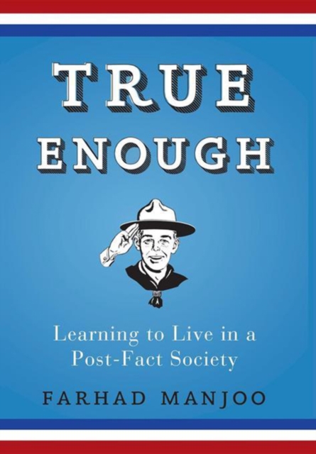 True Enough : Learning to Live in a Post-Fact Society, EPUB eBook