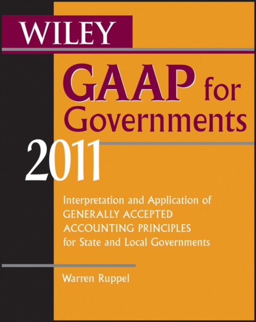 Wiley GAAP for Governments 2011 : Interpretation and Application of Generally Accepted Accounting Principles for State and Local Governments, PDF eBook