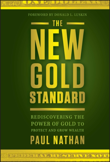 The New Gold Standard : Rediscovering the Power of Gold to Protect and Grow Wealth, PDF eBook