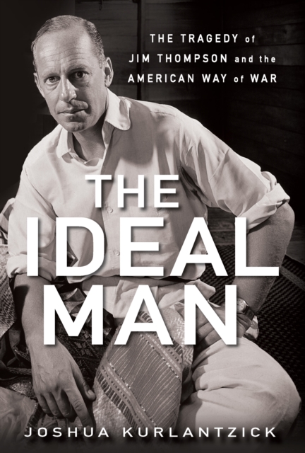 The Ideal Man : The Tragedy of Jim Thompson and the American Way of War, EPUB eBook