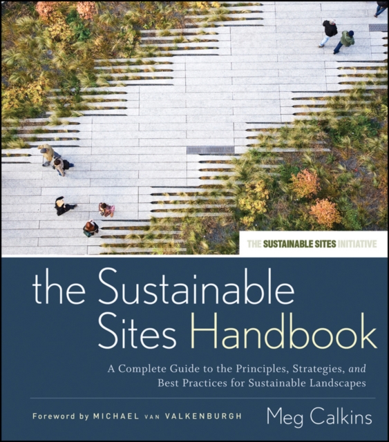 The Sustainable Sites Handbook : A Complete Guide to the Principles, Strategies, and Best Practices for Sustainable Landscapes, PDF eBook