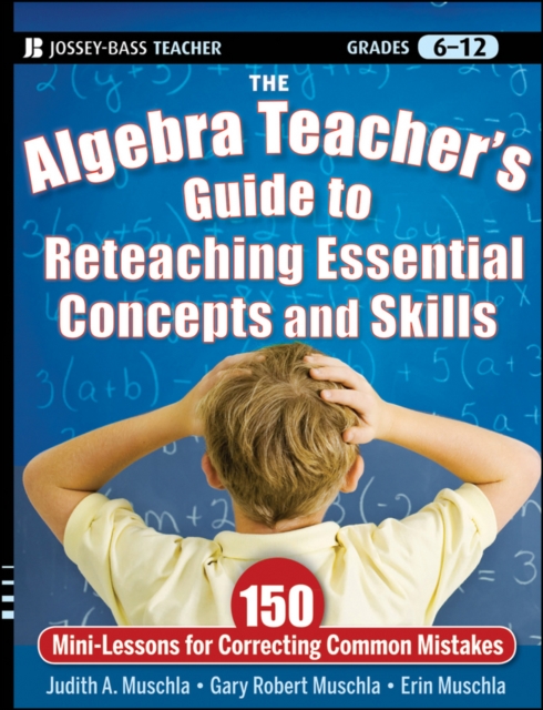 The Algebra Teacher's Guide to Reteaching Essential Concepts and Skills : 150 Mini-Lessons for Correcting Common Mistakes, PDF eBook