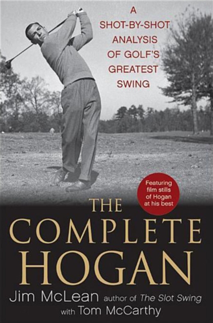 The Complete Hogan : A Shot-by-Shot Analysis of Golf's Greatest Swing, EPUB eBook