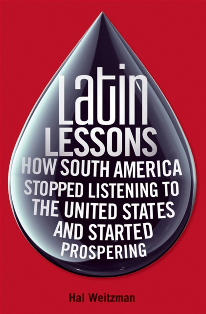 Latin Lessons : How South America Stopped Listening to the United States and Started Prospering, EPUB eBook
