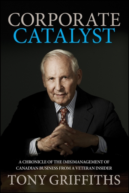 Corporate Catalyst : A Chronicle of the (Mis)Management of Canadian Business from a Veteran Insider, EPUB eBook