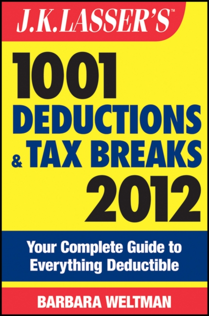 J.K. Lasser's 1001 Deductions and Tax Breaks 2012 : Your Complete Guide to Everything Deductible, EPUB eBook