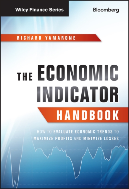 The Economic Indicator Handbook : How to Evaluate Economic Trends to Maximize Profits and Minimize Losses, Hardback Book
