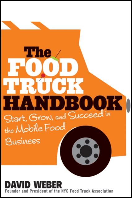 The Food Truck Handbook : Start, Grow, and Succeed in the Mobile Food Business, Paperback / softback Book