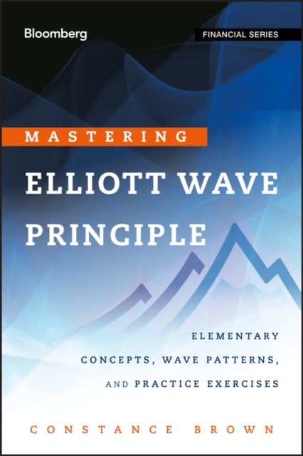 Mastering Elliott Wave Principle : Elementary Concepts, Wave Patterns, and Practice Exercises, PDF eBook