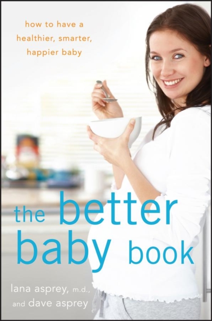 The Better Baby Book : How to Have a Healthier, Smarter, Happier Baby, PDF eBook