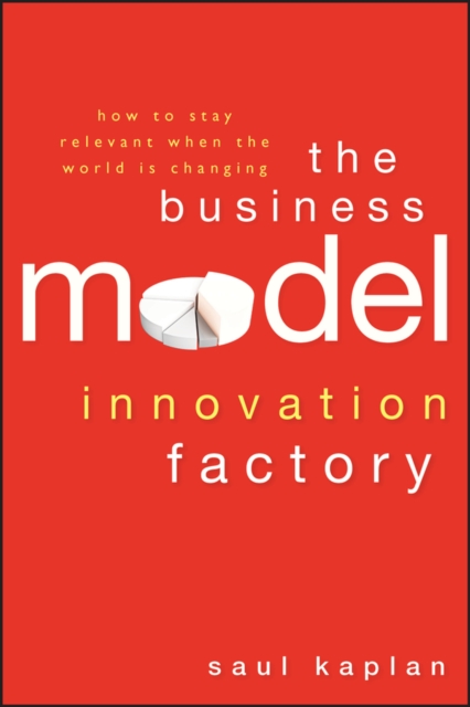 The Business Model Innovation Factory : How to Stay Relevant When The World is Changing, PDF eBook