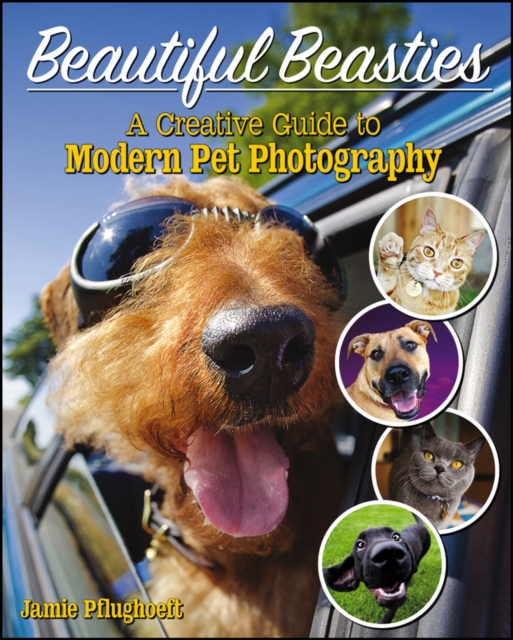 Beautiful Beasties : A Creative Guide to Modern Pet Photography, EPUB eBook
