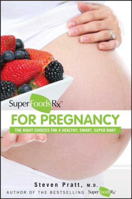 SuperFoodsRx for Pregnancy : The Right Choices for a Healthy, Smart, Super Baby, EPUB eBook