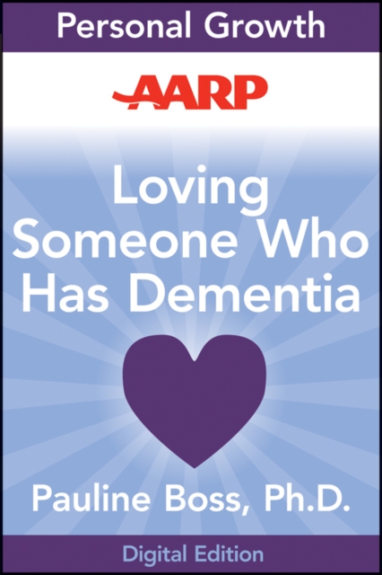 AARP Loving Someone Who Has Dementia : How to Find Hope while Coping with Stress and Grief, EPUB eBook