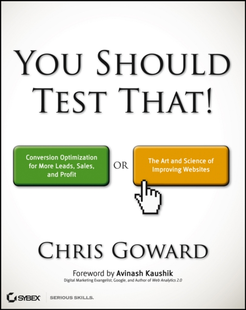 You Should Test That : Conversion Optimization for More Leads, Sales and Profit or The Art and Science of Optimized Marketing, Paperback / softback Book