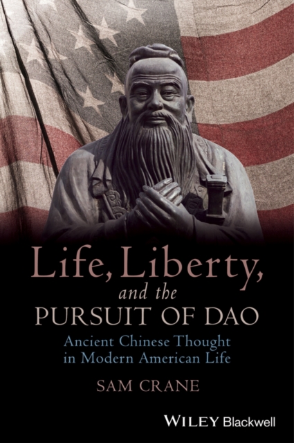 Life, Liberty, and the Pursuit of Dao : Ancient Chinese Thought in Modern American Life, PDF eBook