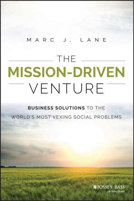 The Mission-Driven Venture : Business Solutions to the World's Most Vexing Social Problems, Hardback Book