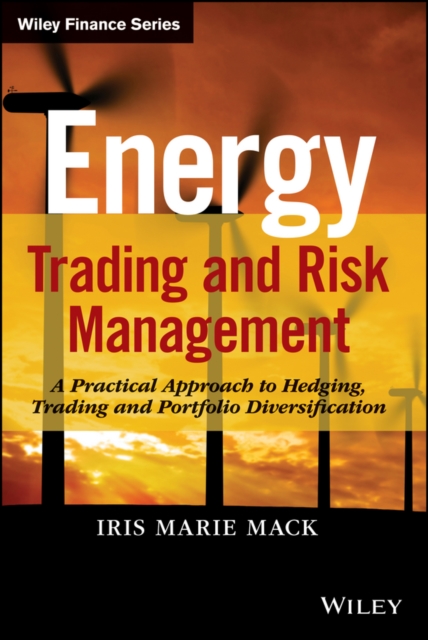 Energy Trading and Risk Management : A Practical Approach to Hedging, Trading and Portfolio Diversification, PDF eBook