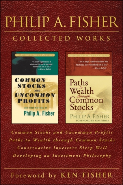 Philip A. Fisher Collected Works, Foreword by Ken Fisher : Common Stocks and Uncommon Profits, Paths to Wealth through Common Stocks, Conservative Investors Sleep Well, and Developing an Investment Ph, PDF eBook