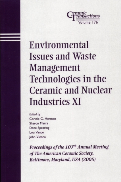 Environmental Issues and Waste Management Technologies in the Ceramic and Nuclear Industries XI : Proceedings of the 107th Annual Meeting of The American Ceramic Society, Baltimore, Maryland, USA 2005, PDF eBook