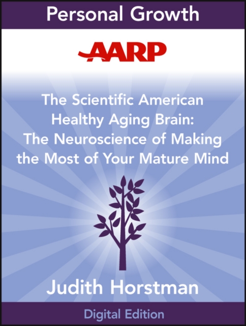 AARP The Scientific American Healthy Aging Brain : The Neuroscience of Making the Most of Your Mature Mind, EPUB eBook