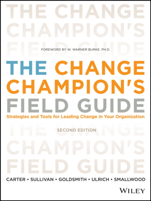 The Change Champion's Field Guide : Strategies and Tools for Leading Change in Your Organization, EPUB eBook
