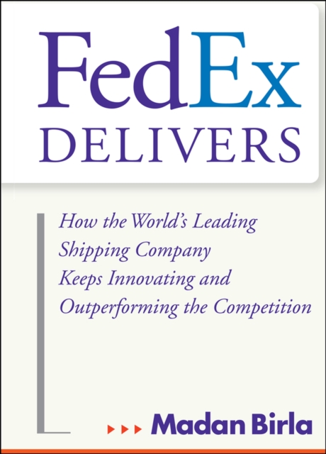 FedEx Delivers : How the World's Leading Shipping Company Keeps Innovating and Outperforming the Competition, EPUB eBook