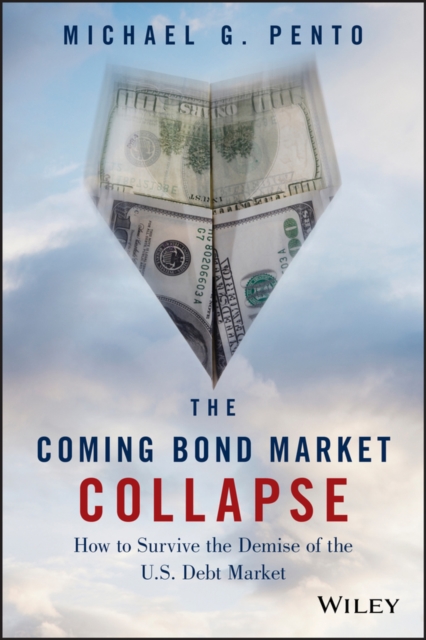 The Coming Bond Market Collapse : How to Survive the Demise of the U.S. Debt Market, Hardback Book