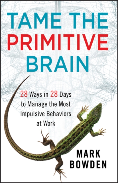 Tame the Primitive Brain : 28 Ways in 28 Days to Manage the Most Impulsive Behaviors at Work, PDF eBook