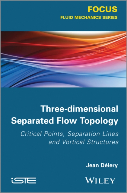 Three-dimensional Separated Flow Topology : Critical Points, Separation Lines and Vortical Structures, EPUB eBook