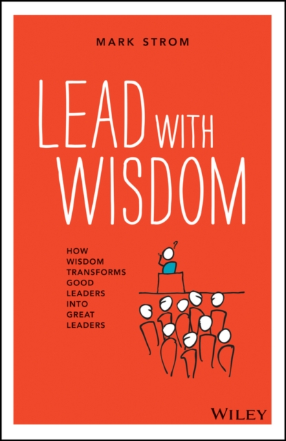 Lead with Wisdom : How Wisdom Transforms Good Leaders into Great Leaders, EPUB eBook