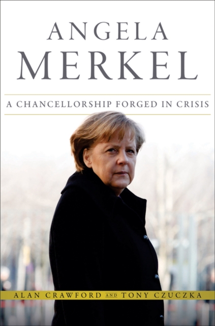 Angela Merkel : A Chancellorship Forged in Crisis, EPUB eBook