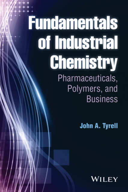 Fundamentals of Industrial Chemistry : Pharmaceuticals, Polymers, and Business, PDF eBook