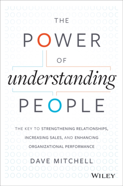 The Power of Understanding People : The Key to Strengthening Relationships, Increasing Sales, and Enhancing Organizational Performance, Hardback Book