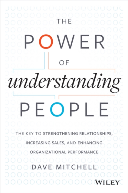 The Power of Understanding People : The Key to Strengthening Relationships, Increasing Sales, and Enhancing Organizational Performance, PDF eBook