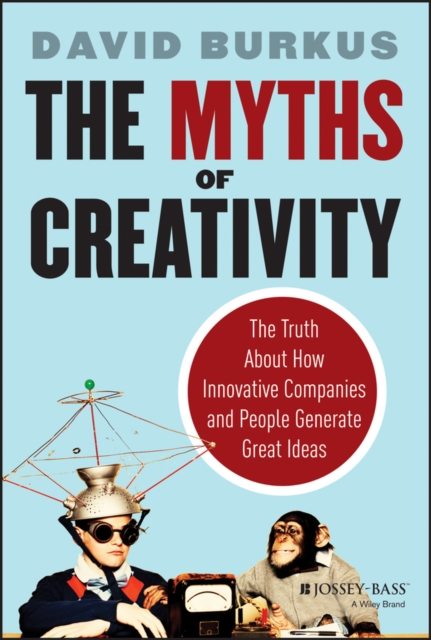 The Myths of Creativity : The Truth About How Innovative Companies and People Generate Great Ideas, PDF eBook