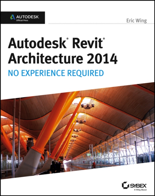 Autodesk Revit Architecture 2014 : No Experience Required Autodesk Official Press, PDF eBook