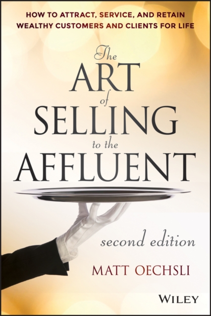 The Art of Selling to the Affluent : How to Attract, Service, and Retain Wealthy Customers and Clients for Life, PDF eBook
